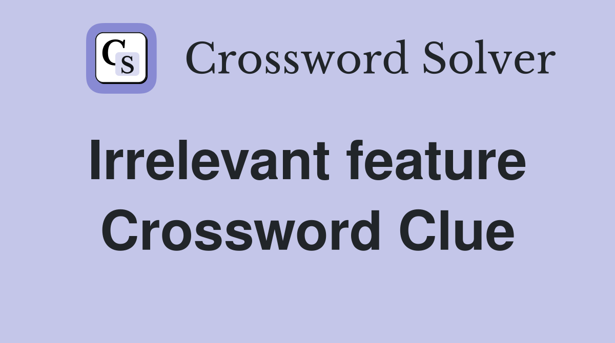 Irrelevant feature  Crossword Clue