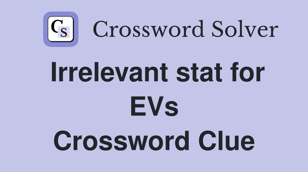 Irrelevant stat for EVs Crossword Clue