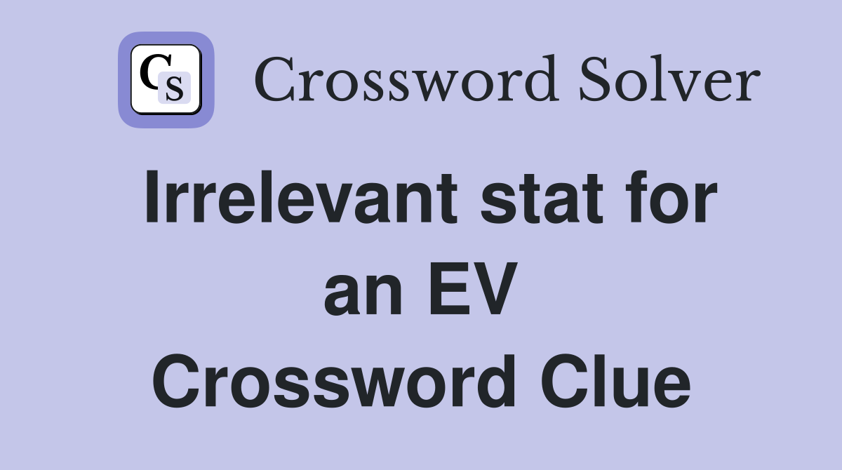 Irrelevant stat for an EV Crossword Clue