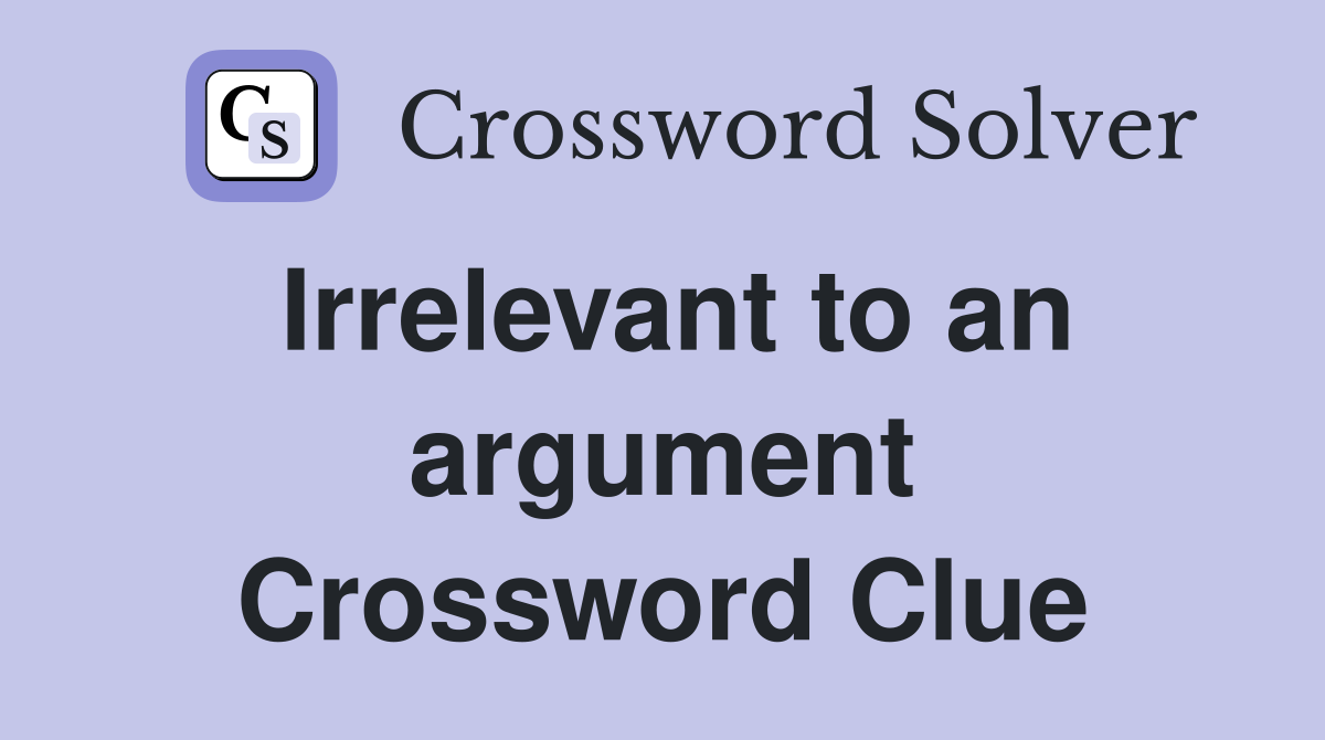 Irrelevant to an argument Crossword Clue