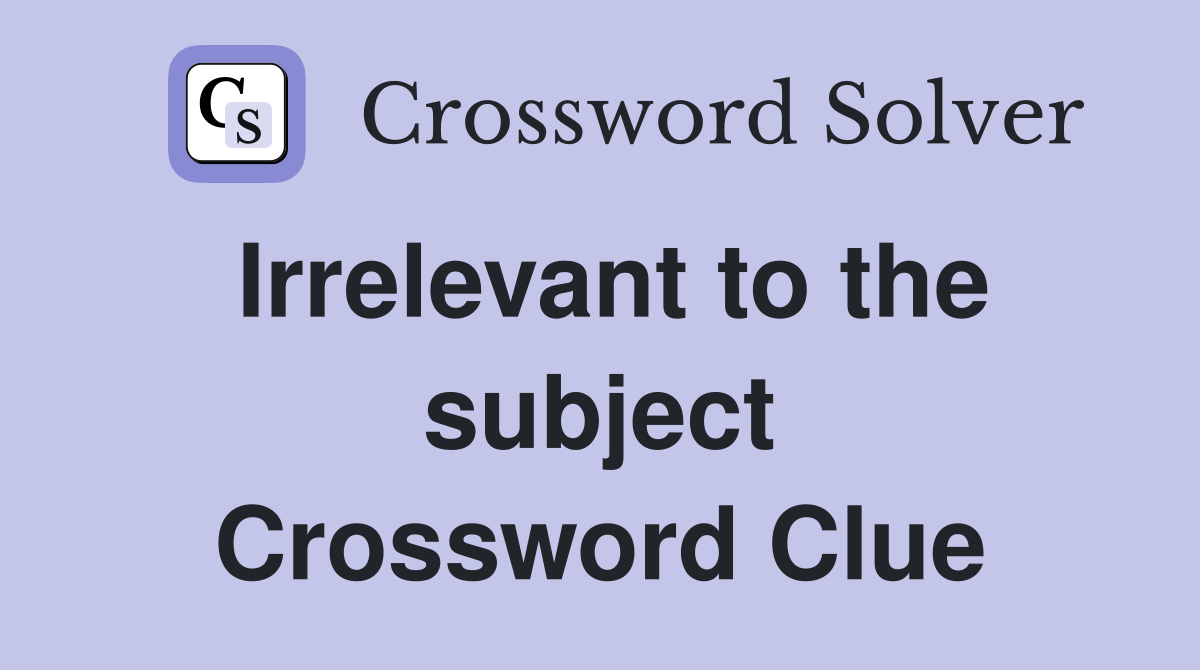 Irrelevant to the subject Crossword Clue