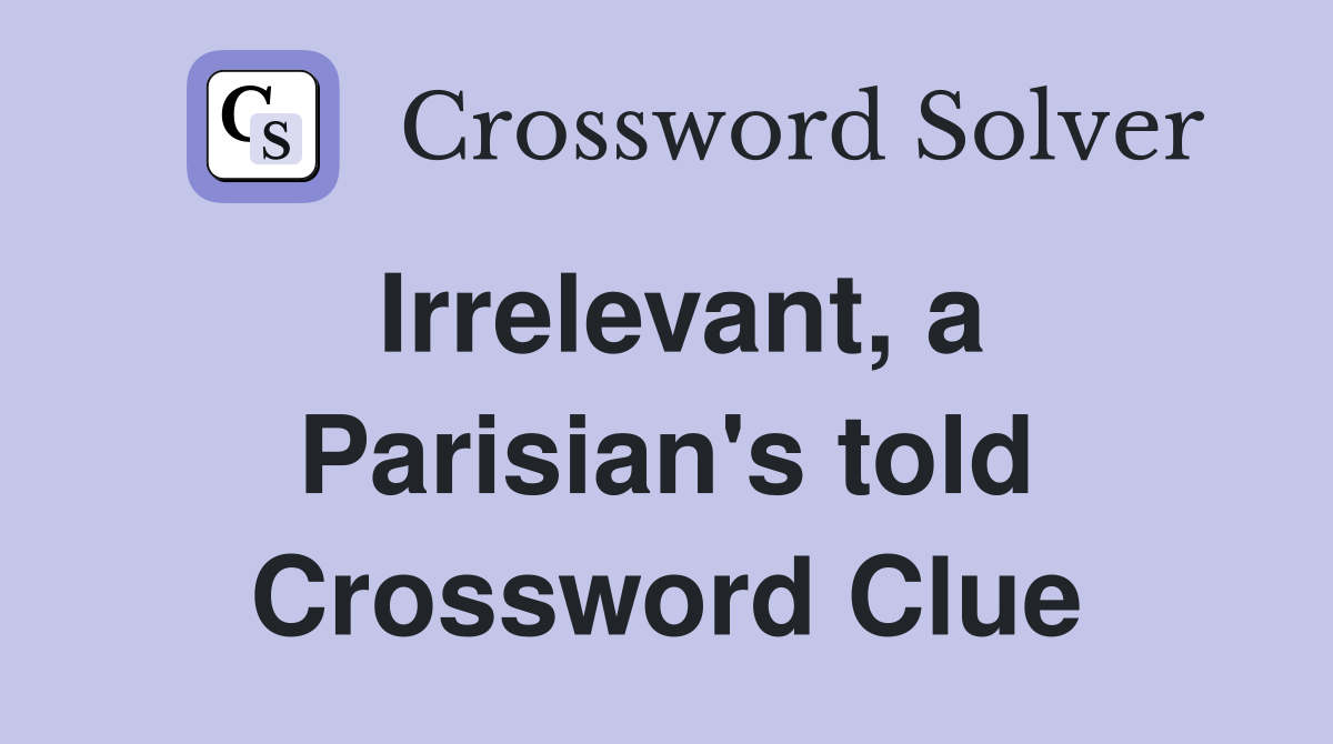 Irrelevant, a Parisian's told Crossword Clue