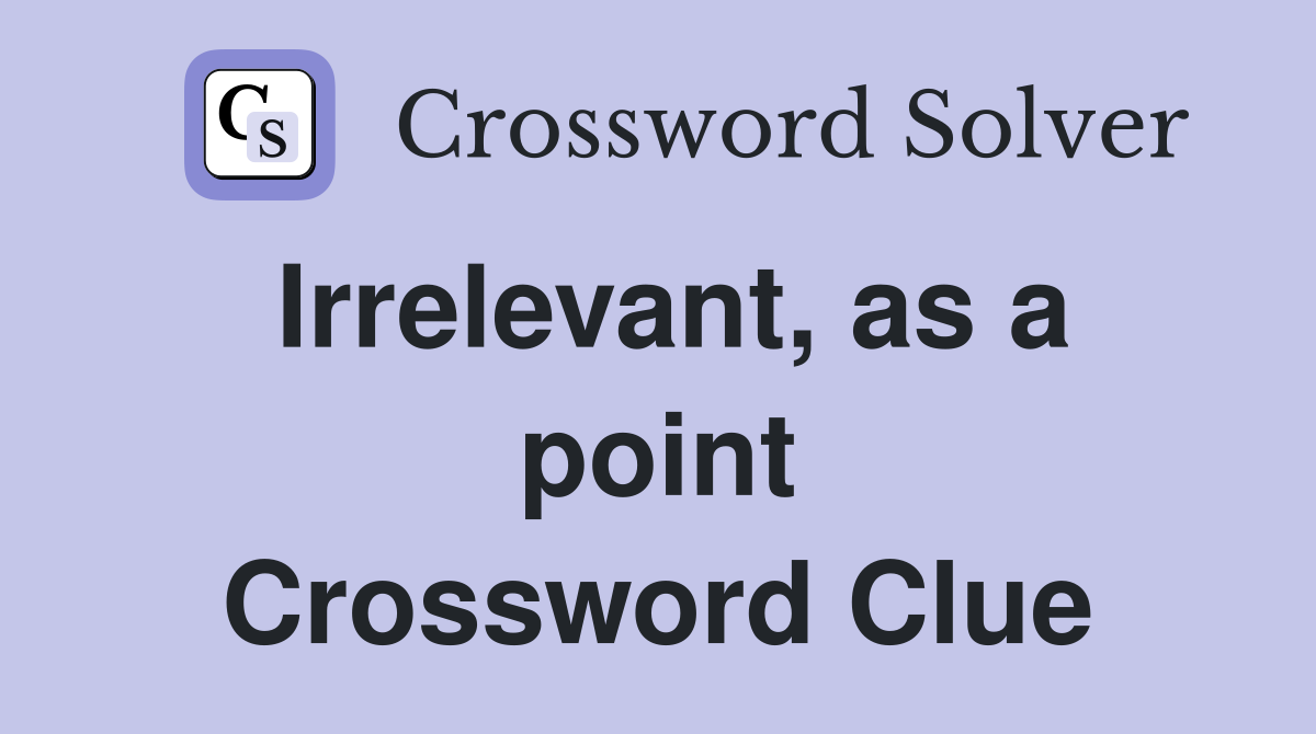 Irrelevant, as a point Crossword Clue