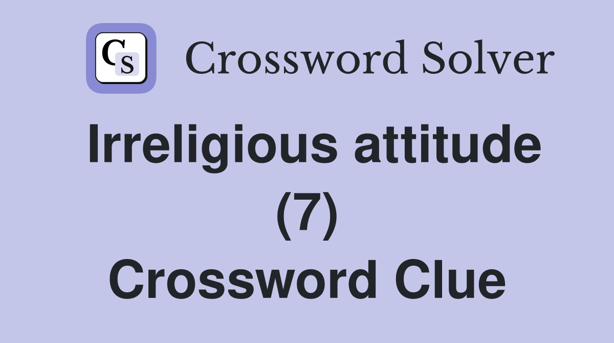 Irreligious attitude (7) Crossword Clue