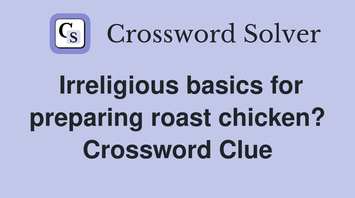 Irreligious basics for preparing roast chicken? Crossword Clue