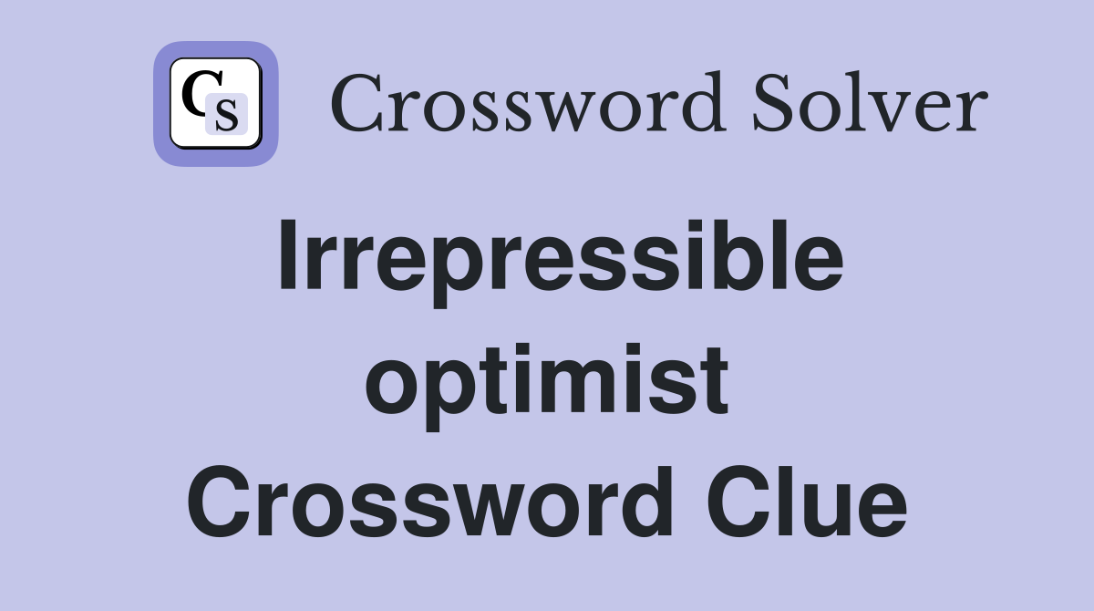 Irrepressible optimist Crossword Clue