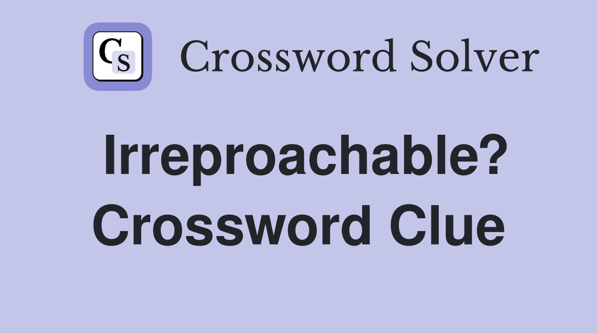 Irreproachable? Crossword Clue