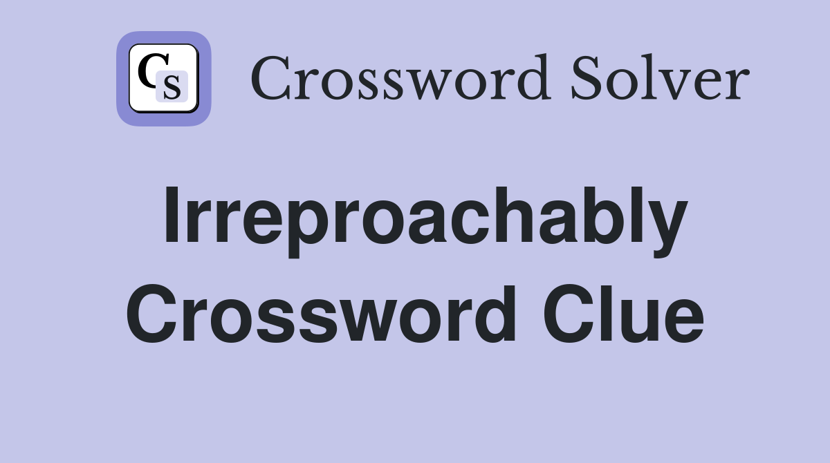 Irreproachably Crossword Clue