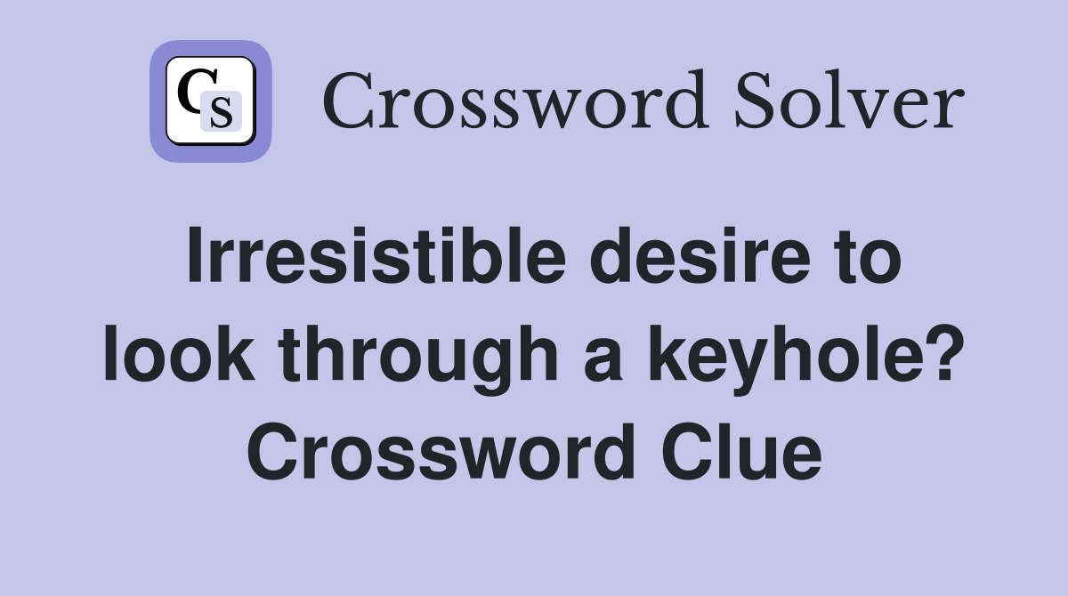 Irresistible desire to look through a keyhole? Crossword Clue