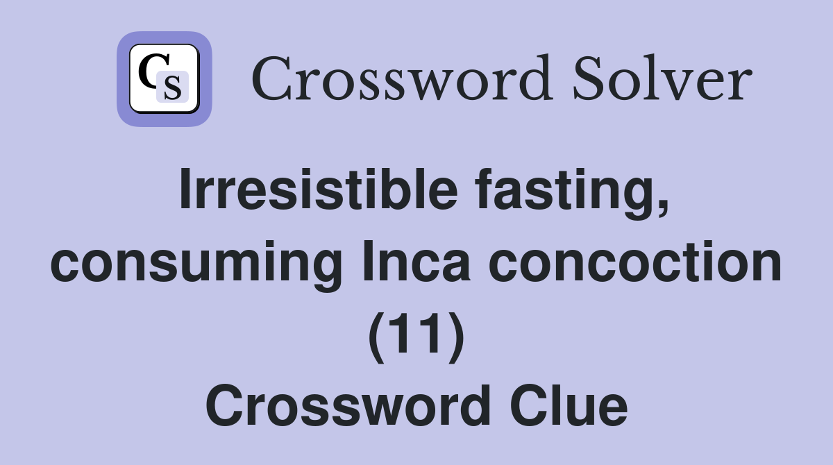 Irresistible fasting, consuming Inca concoction (11) Crossword Clue