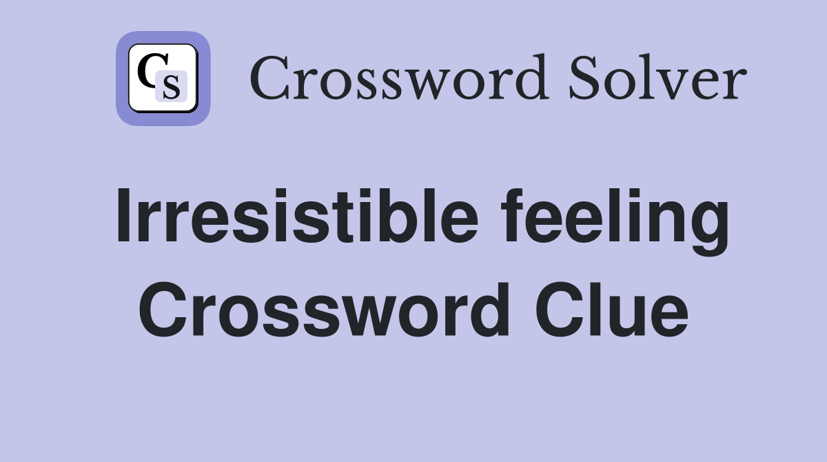 Irresistible feeling Crossword Clue