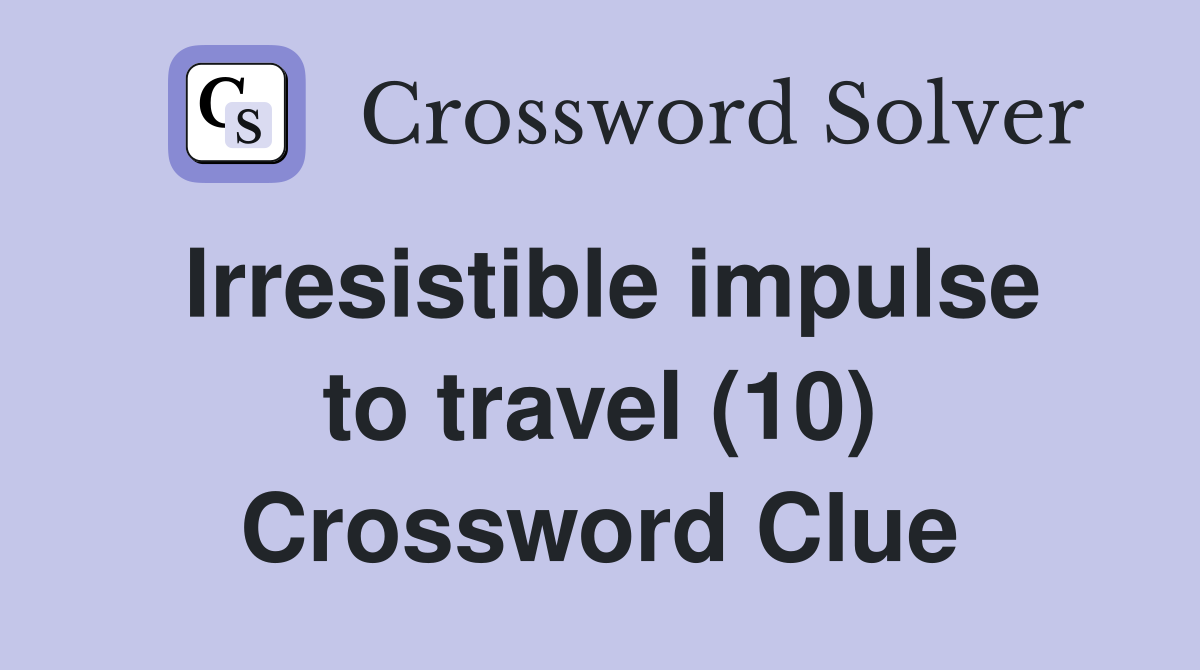 Irresistible impulse to travel (10) Crossword Clue