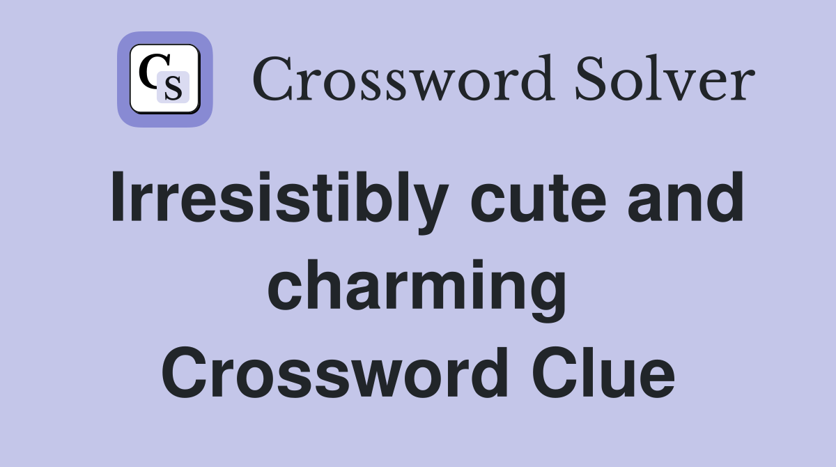 Irresistibly cute and charming Crossword Clue