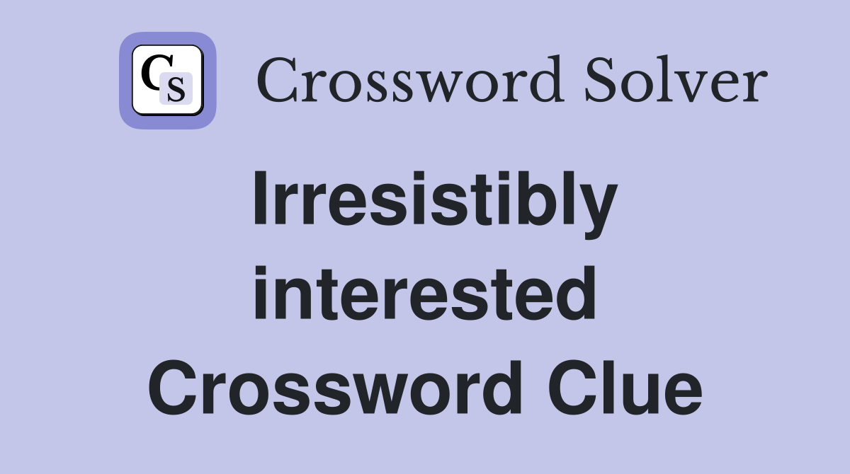 Irresistibly interested Crossword Clue