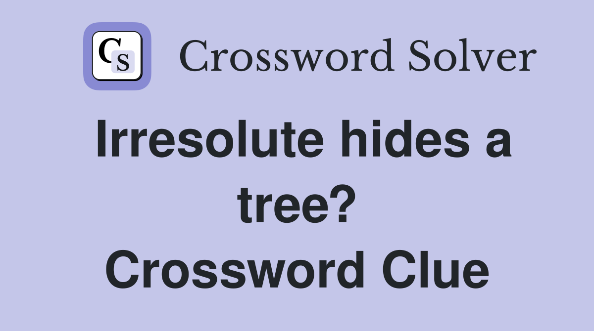 Irresolute hides a tree? Crossword Clue