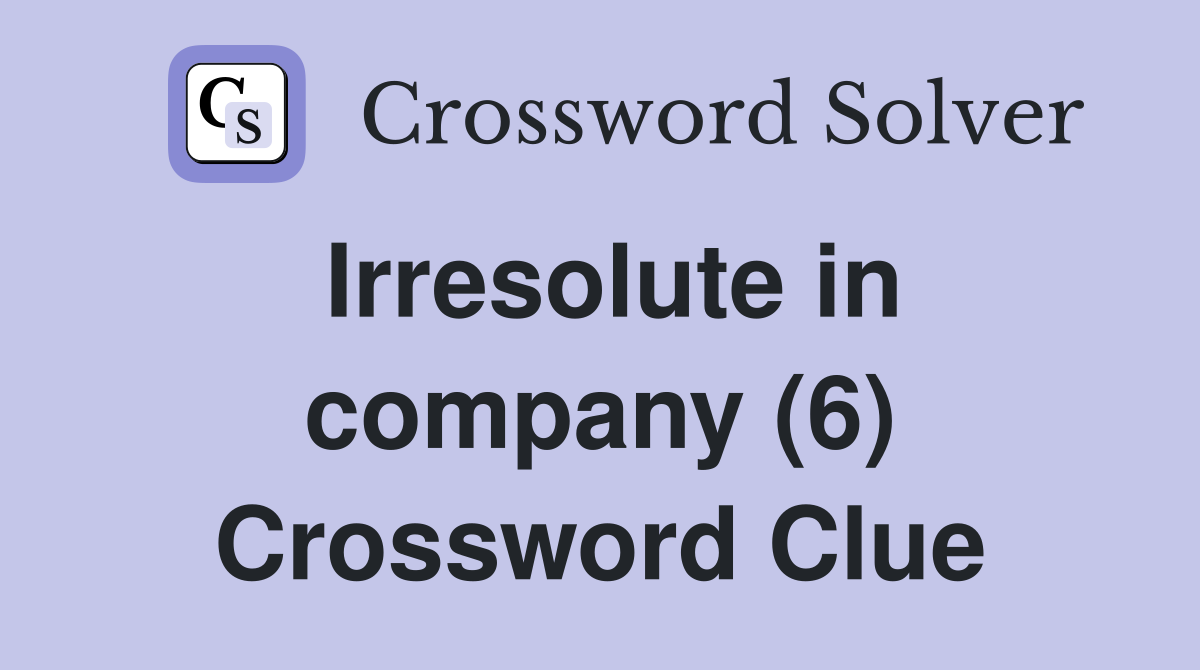 Irresolute in company (6) Crossword Clue