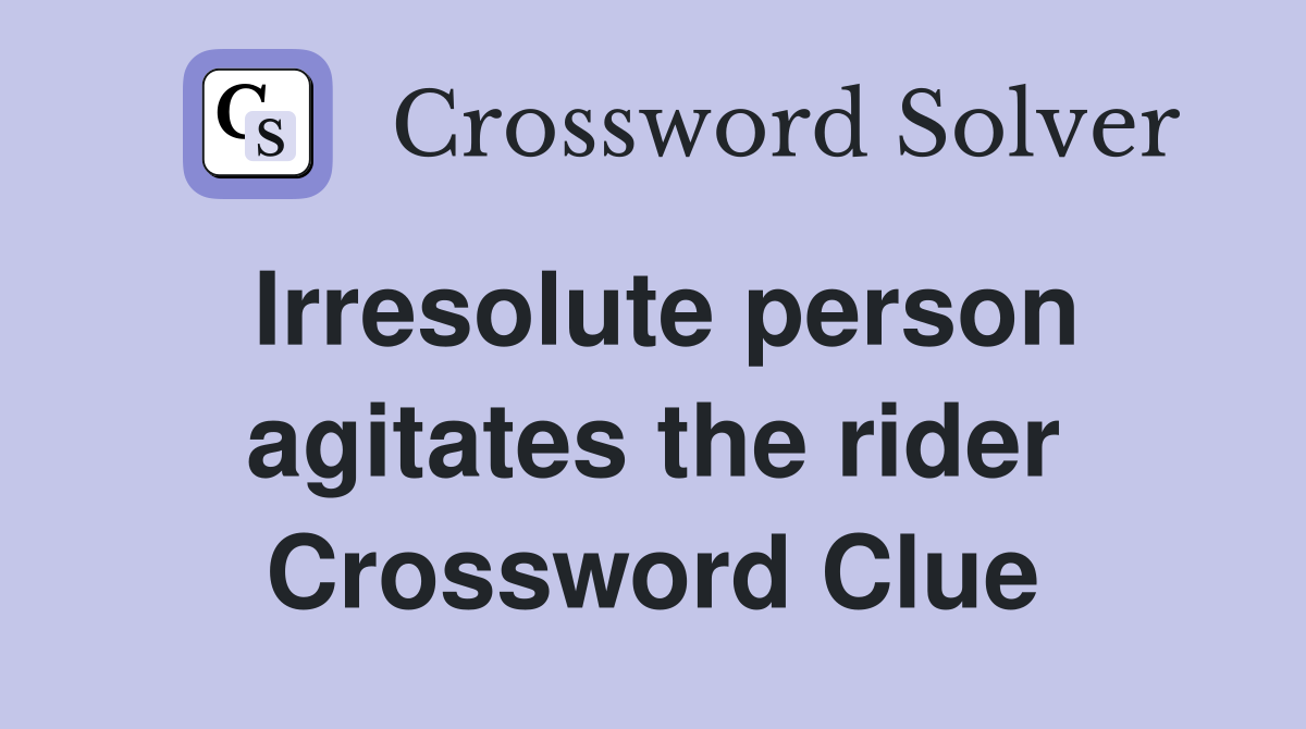 Irresolute person agitates the rider Crossword Clue