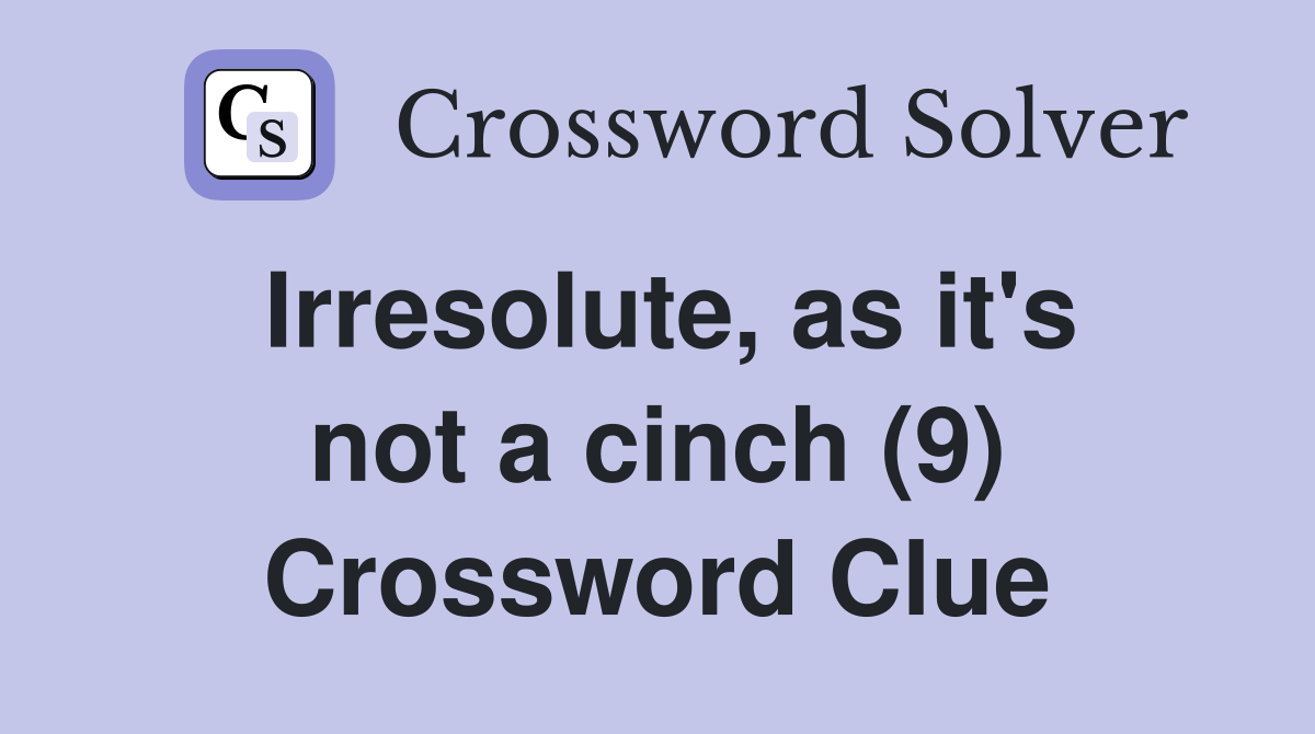Irresolute, as it's not a cinch (9) Crossword Clue