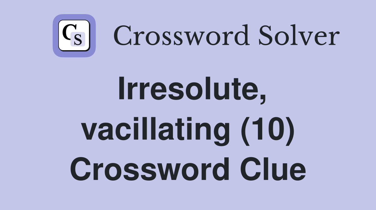 Irresolute, vacillating (10) Crossword Clue