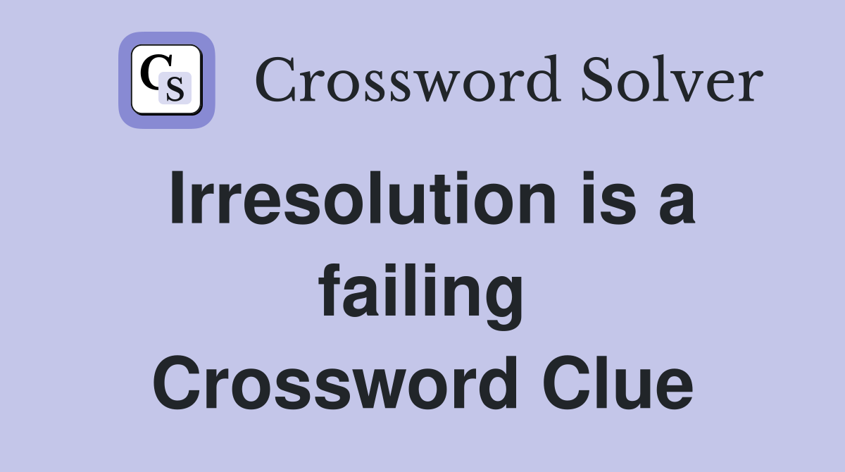 Irresolution is a failing Crossword Clue