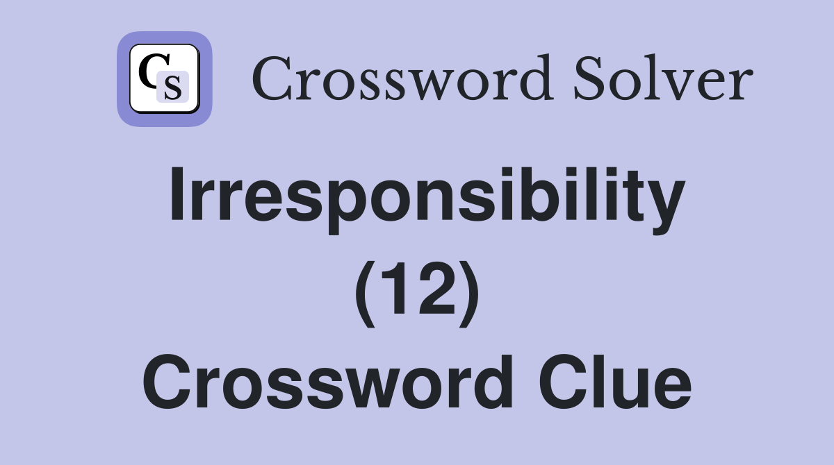 Irresponsibility (12) Crossword Clue