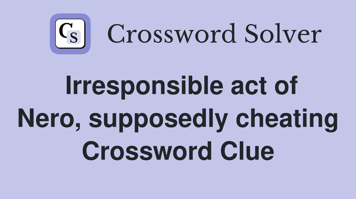 Irresponsible act of Nero, supposedly cheating Crossword Clue