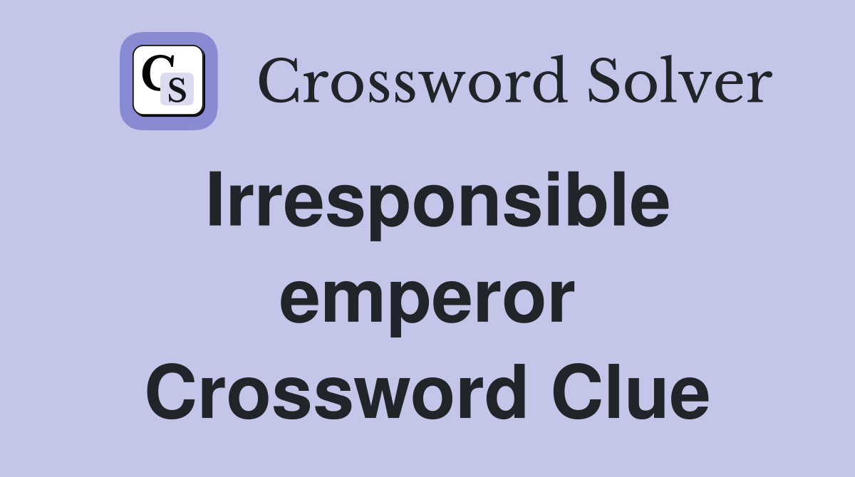 Irresponsible emperor Crossword Clue