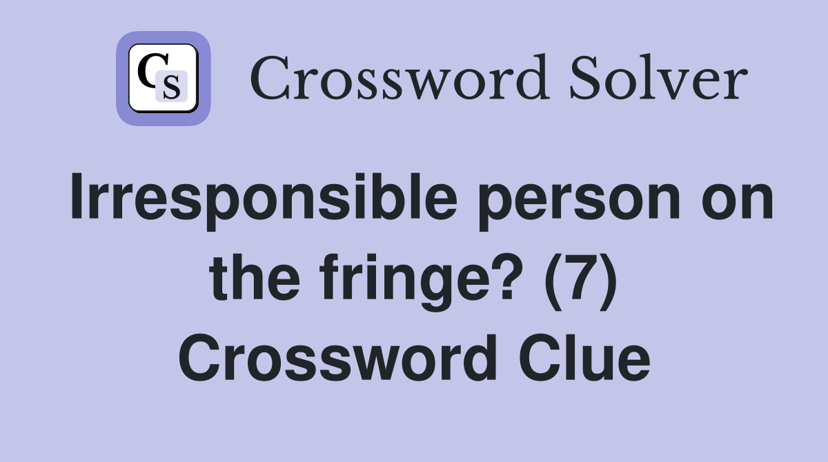 Irresponsible person on the fringe? (7) Crossword Clue
