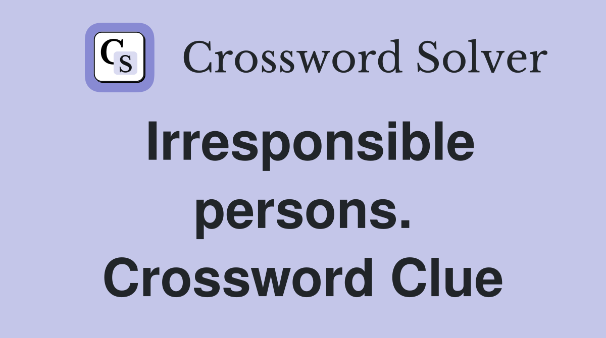 Irresponsible persons. Crossword Clue