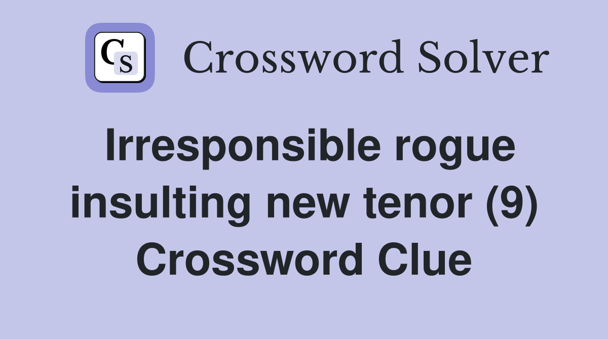 Irresponsible rogue insulting new tenor (9) Crossword Clue