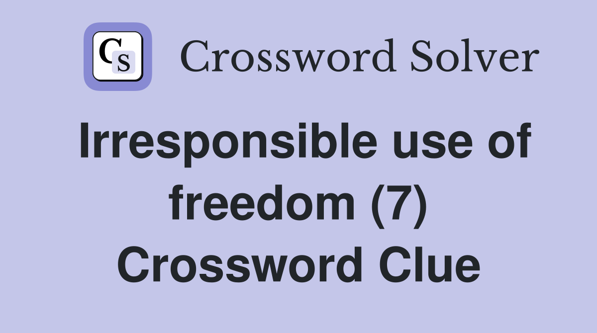 Irresponsible use of freedom (7) Crossword Clue