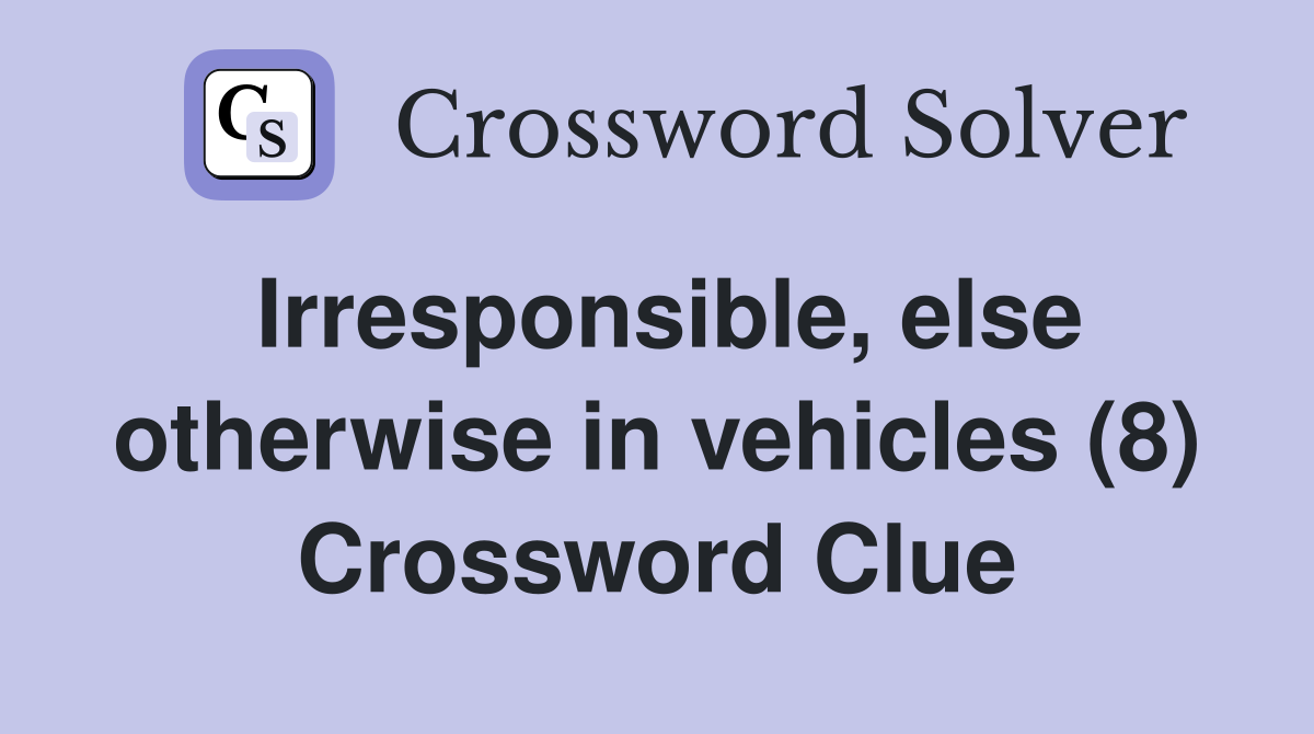 Irresponsible, else otherwise in vehicles (8) Crossword Clue
