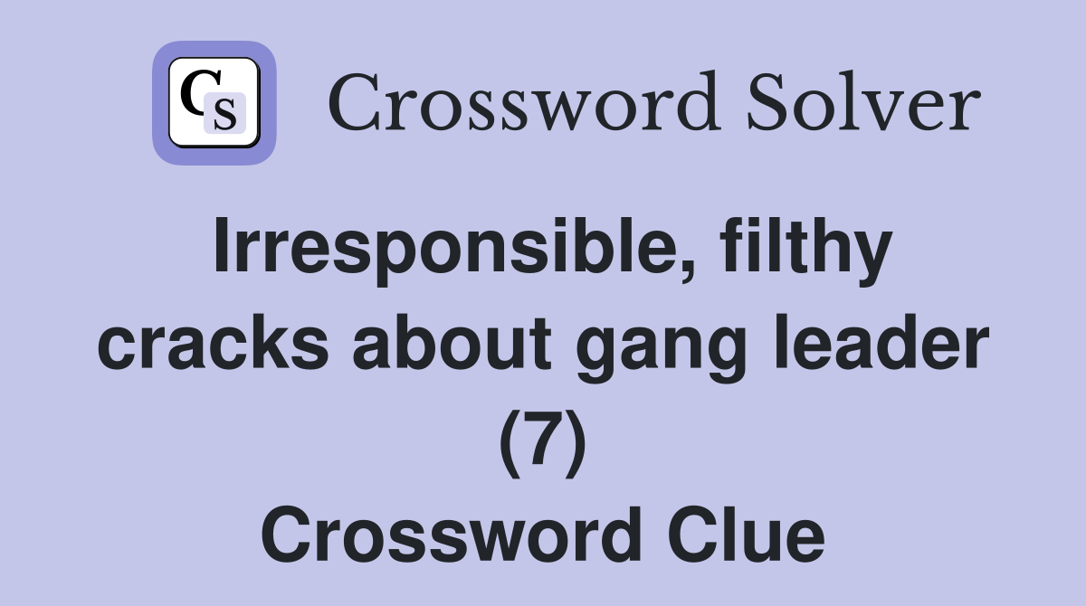 Irresponsible, filthy cracks about gang leader (7) Crossword Clue