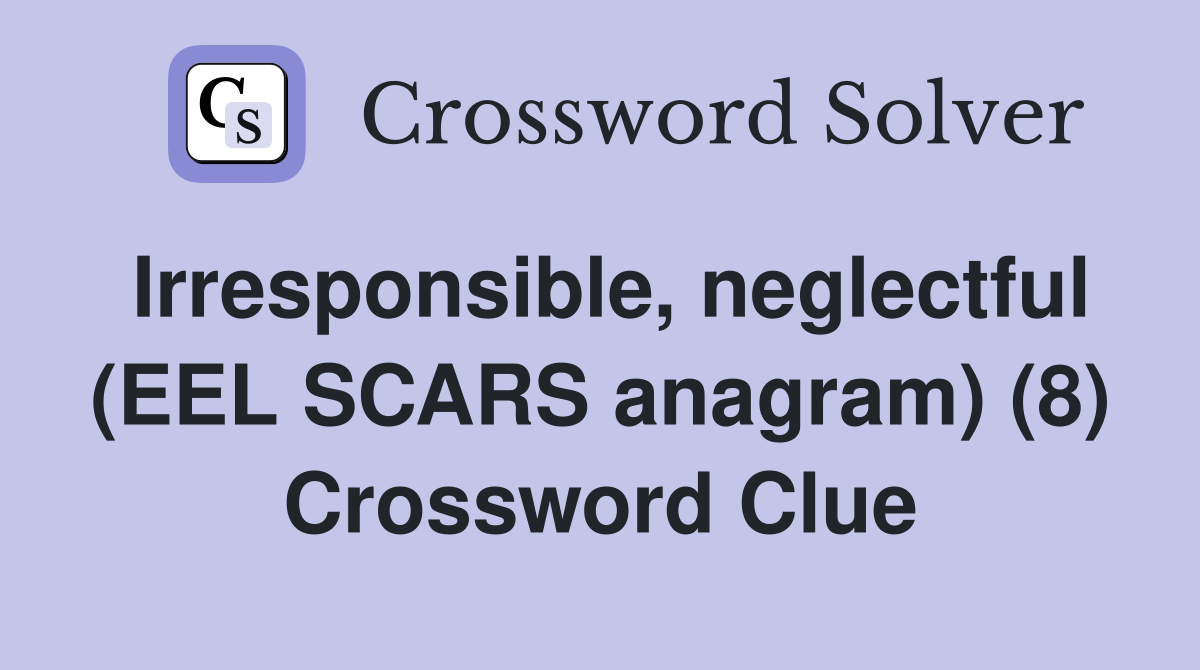 Irresponsible, neglectful (EEL SCARS anagram) (8) Crossword Clue