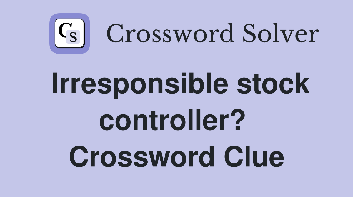 Irresponsible stock controller?  Crossword Clue