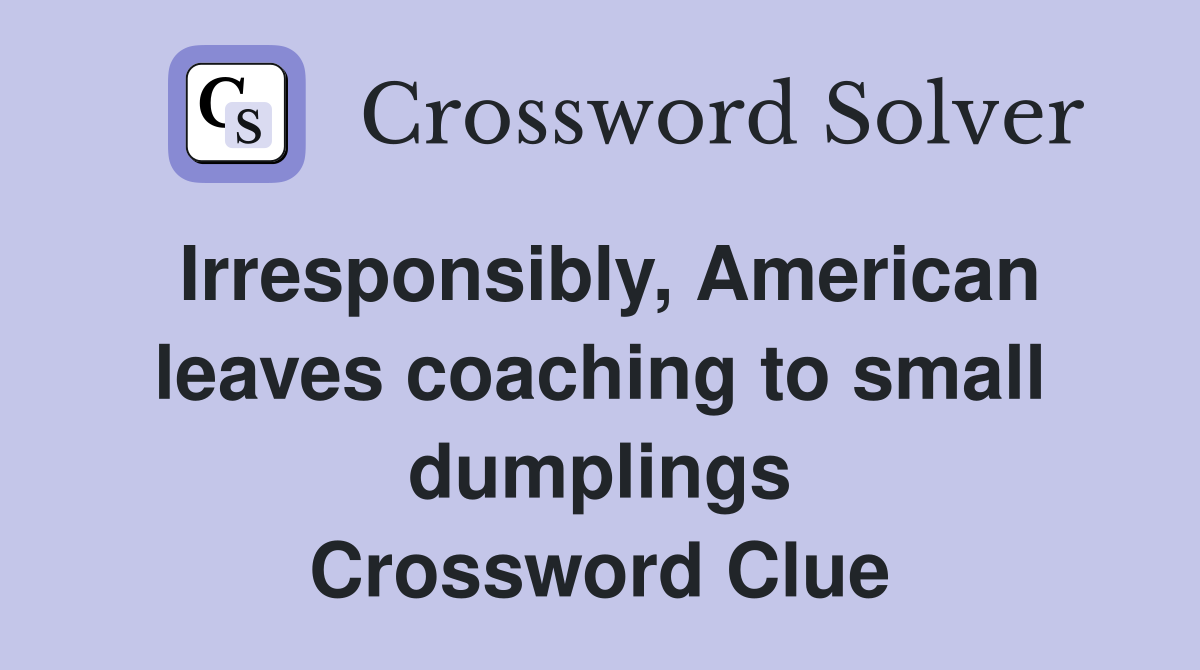 Irresponsibly, American leaves coaching to small dumplings Crossword Clue