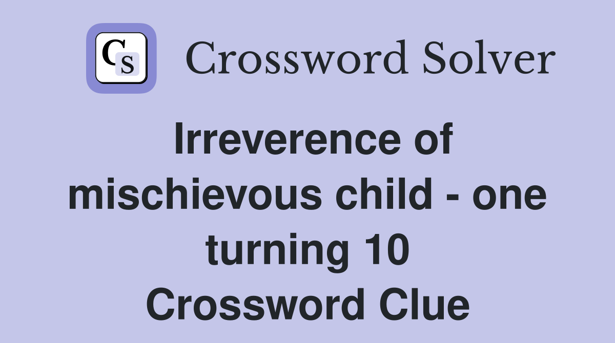 Irreverence of mischievous child - one turning 10 Crossword Clue