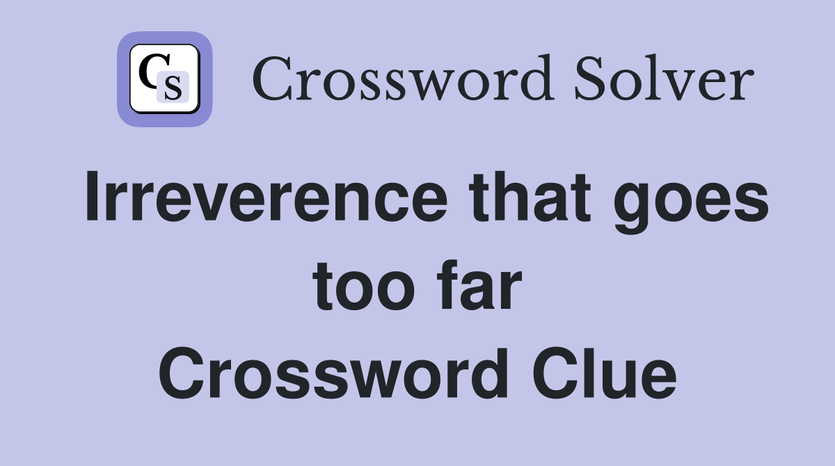 Irreverence that goes too far Crossword Clue