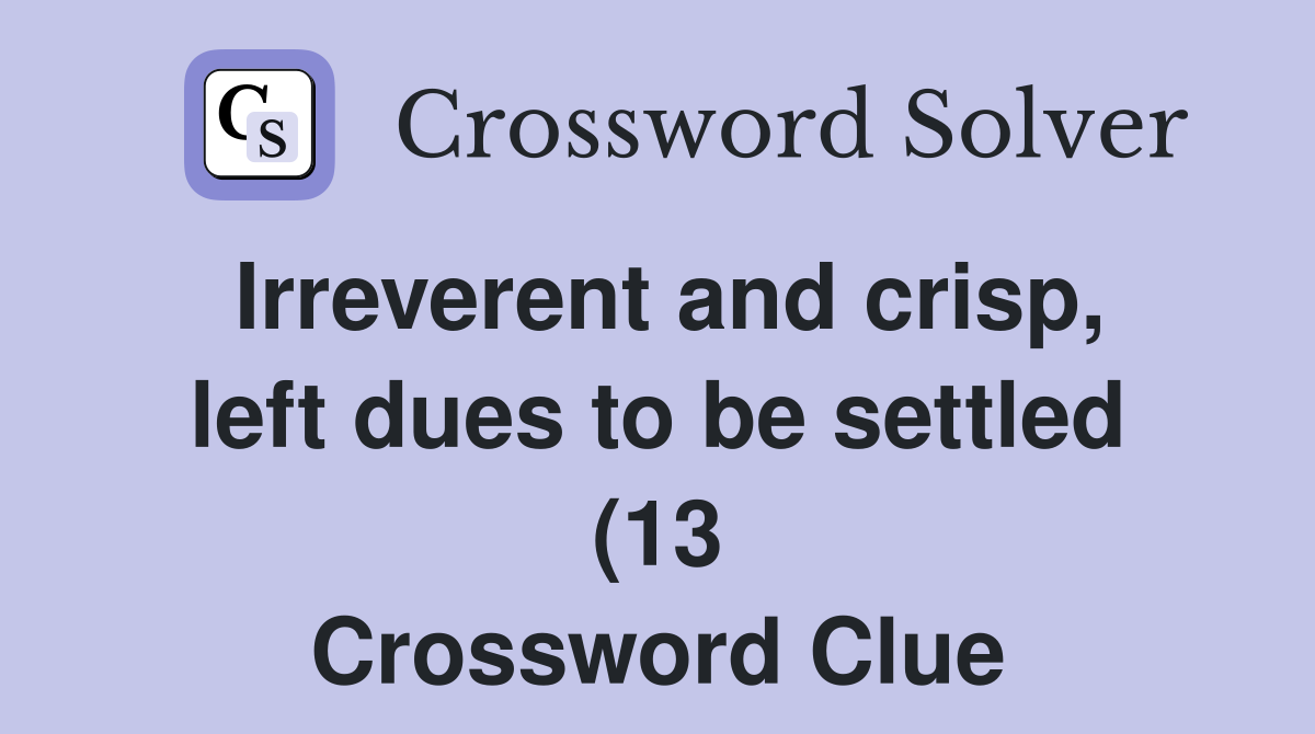 Irreverent and crisp left dues to be settled (13) Crossword Clue Irreverent and crisp left dues to be settled (13) Crossword Clue