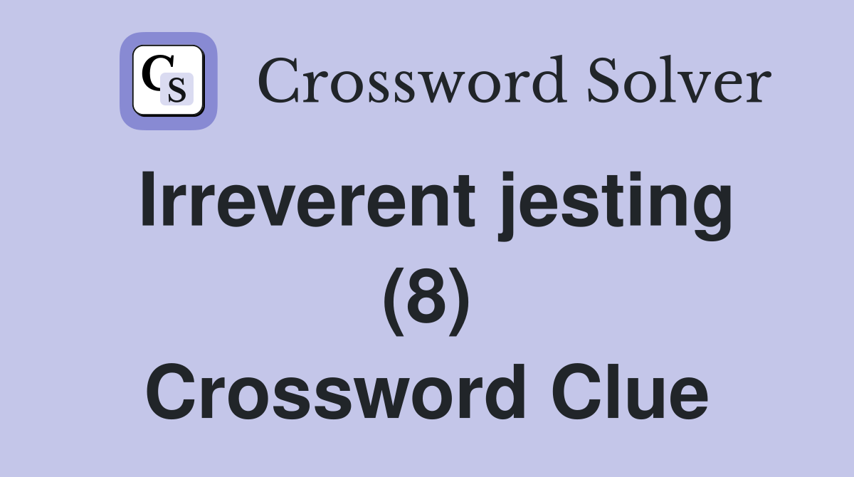 Irreverent jesting (8) Crossword Clue