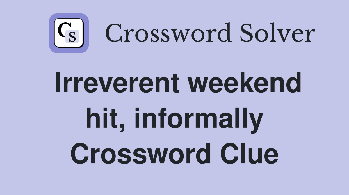 Irreverent weekend hit, informally Crossword Clue