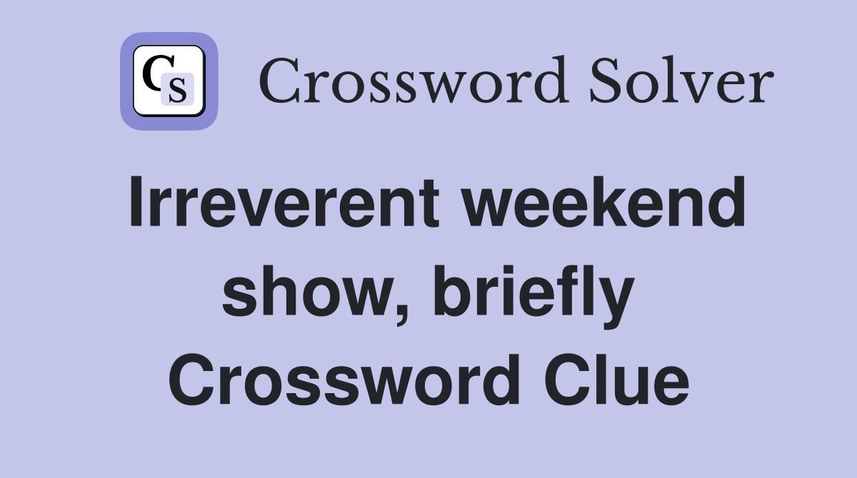 Irreverent weekend show, briefly Crossword Clue