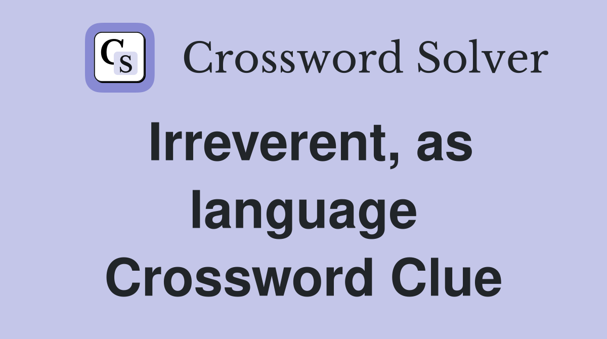 Irreverent, as language Crossword Clue