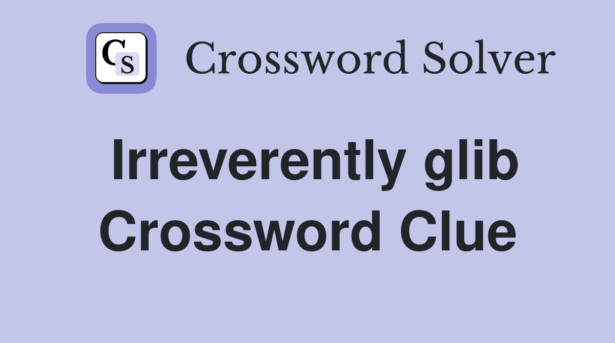 Irreverently glib Crossword Clue