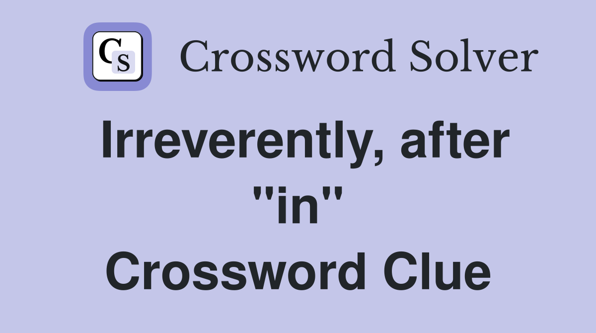Irreverently, after "in" Crossword Clue