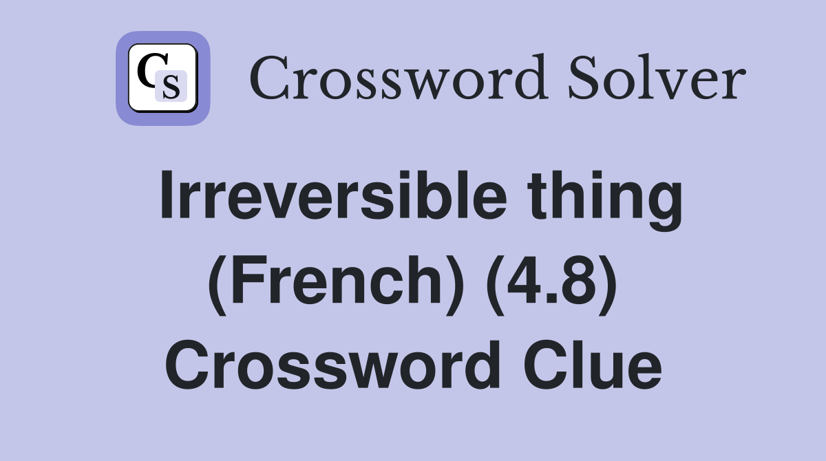 Irreversible thing (French) (4.8) Crossword Clue