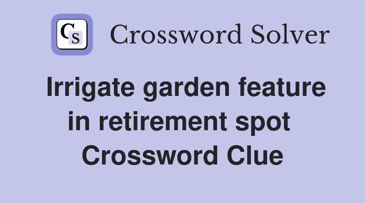 Irrigate garden feature in retirement spot  Crossword Clue