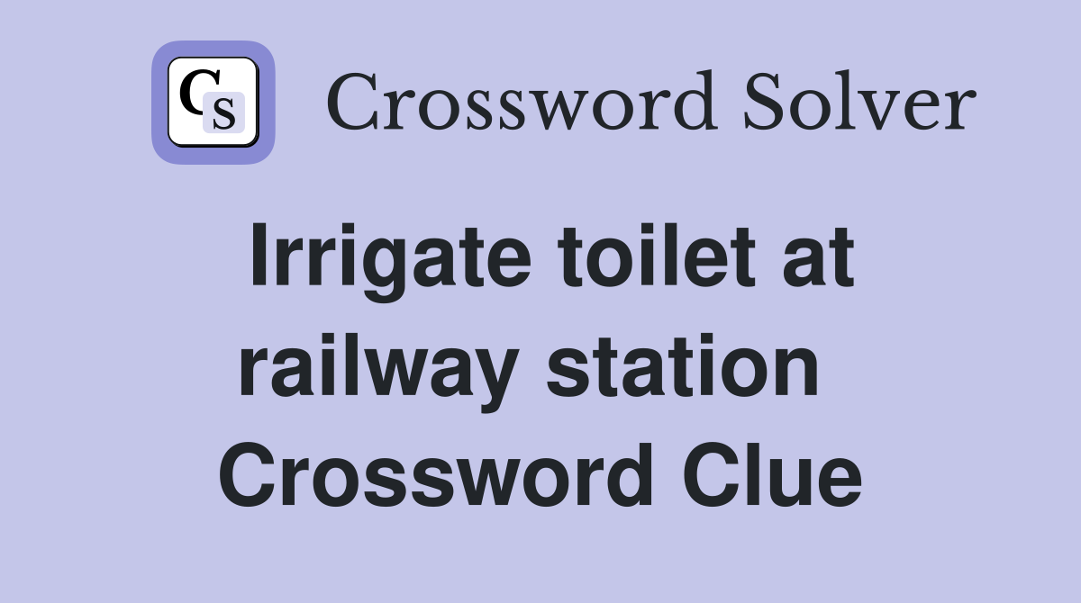 Irrigate toilet at railway station  Crossword Clue