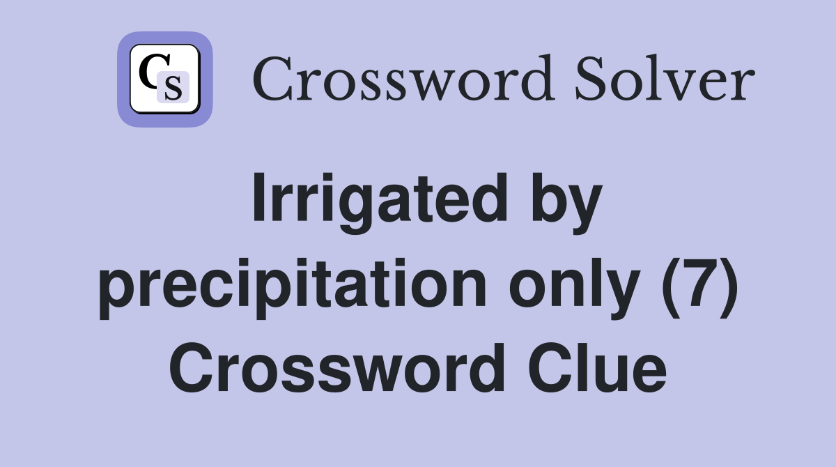 Irrigated by precipitation only (7) Crossword Clue