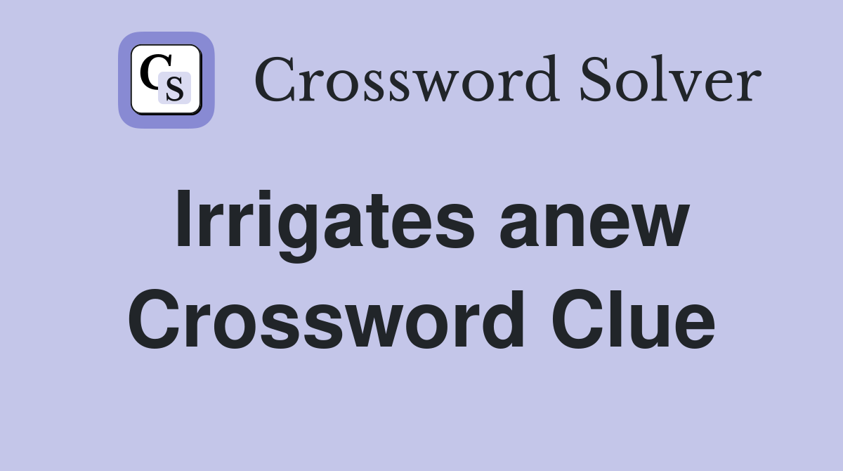 Irrigates anew Crossword Clue
